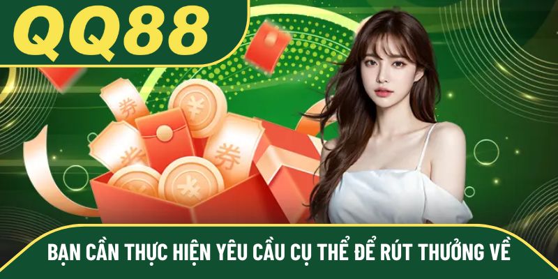 Bạn cần thực hiện yêu cầu cụ thể để rút thưởng về