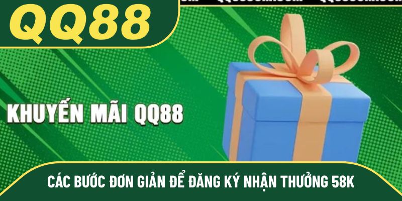 Các bước đơn giản để đăng ký nhận thưởng 58k