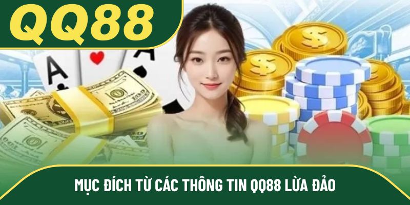 Mục đích từ các thông tin QQ88 lừa đảo