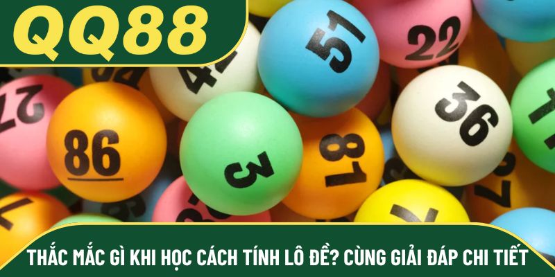 Thắc mắc gì khi học cách tính lô đề? Cùng giải đáp chi tiết